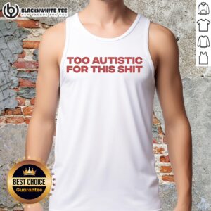 Awesome Too Autistic for This Shit tank top design featuring bold text on a stylish, casual tank top.