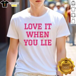 Pretty Love It When You Lie T-Shirt featuring a stylish design and trendy typography for casual wear enthusiasts.