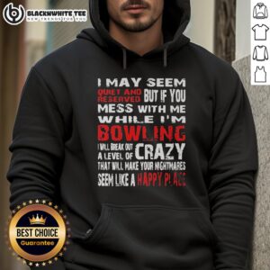 Alt Text: Hot hoodie featuring 'I May Seem Reserved But If You Mess With Me While I'm Bowling' design, perfect for bowling enthusiasts.