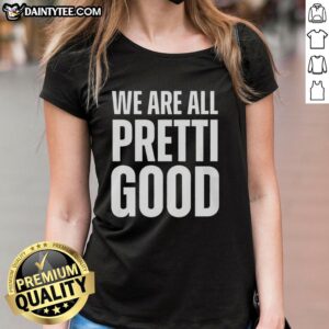 Good We Are All Pretti Good Ladies Tee featuring a stylish design, perfect for casual wear and expressing confidence.