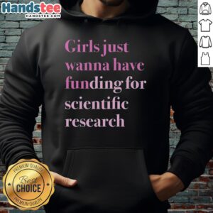Original Girls Just Wanna Have Funding for Scientific Research Hoodie in vibrant colors, promoting women's support in science.