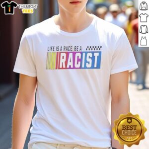 Top Life Is A Race Be A Racist T-Shirt design featuring bold text and a unique graphic for statement-making style.