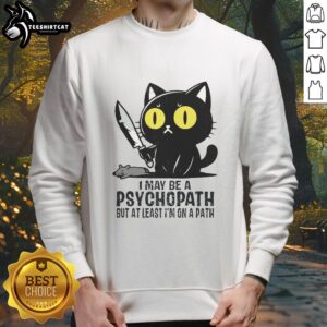 Funny cat sweatshirt featuring the phrase 'I may be a psychopath but at least I'm on a path' in playful font.