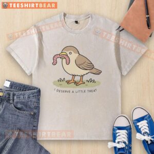 Good I Deserve A Little Treat bird holding a worm on a washed t-shirt, showcasing playful and vibrant design.