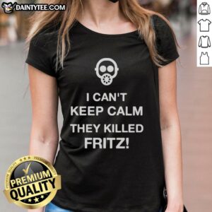 Good I Can't Keep Calm They Killed Fritz Ladies Tee featuring a bold graphic design and comfortable fit for fans.