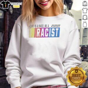 Alt Text: Top Life Is A Race Be A Racist Sweatshirt featuring bold text design on a casual hoodie in vibrant colors.