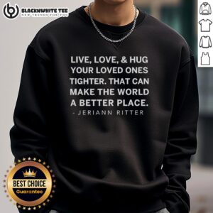 Alt Text: Cozy Official Jeriann Ritter sweatshirt featuring Live Love And Hug Your Loved Ones Tighter design for warm, loving moments.