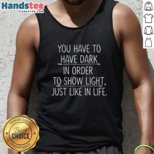 Stylish tank top featuring the quote 'You Have To Have Dark In Order To Show Light' for inspirational fashion.