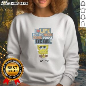 Hot I Love Life But We Need Some People Dead Sweatshirt featuring bold text on a cozy black background.