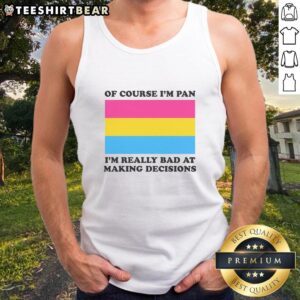 Funny tank top saying 'Of Course I'm Pan, I'm Really Bad at Making Decisions' for humorous fashion lovers.
