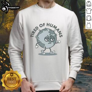 Cozy Nice Tired of Humans Earth sweatshirt featuring a playful graphic, perfect for casual wear and expressing your vibe.