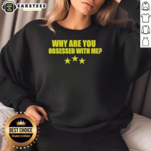 Awesome 'Why Are You Obsessed With Me' sweatshirt in stylish design, perfect for casual wear and expressing personality.