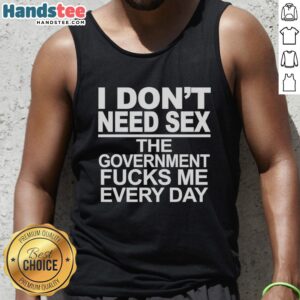 Hot tank top featuring 'I Don't Need Sex, The Government Fucks Me Every Day' slogan, perfect for bold statement fashion.