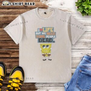 Hot I Love Life But We Need Some People Dead washed t-shirt displayed on a hanger, showcasing a unique graphic design.