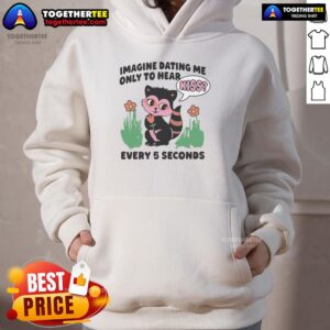 Awesome Imagine Dating Me Hoodie featuring fun 'Kiss Every 5 Seconds' text design in vibrant colors.