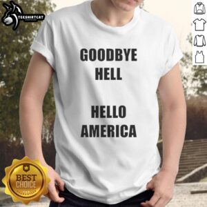 Alt Text: Premium Goodbye Hell Hello America T-Shirt featuring bold graphic design and comfortable fit for patriotic enthusiasts.