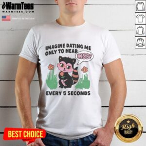 Hot Imagine Dating Me Only To Hear Kiss Every 5 Seconds T-Shirt design featuring playful text and vibrant colors.