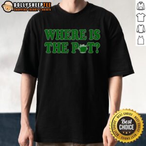 Alt Text: Funny St. Patrick's Day T-shirt featuring a shamrock and the phrase Where Is The Pot of Gold? for festive celebrations.