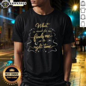 Awesome 'What Is Meant To Me Finds Me At The Right Time' T-Shirt featuring a stylish design and motivational message.