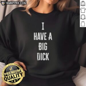 Official I Have A Big Dick Sweatshirt in black, featuring bold white lettering, perfect for casual wear and humor.