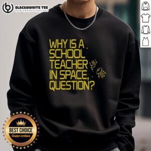 Good Why Is A School Teacher In Space Sweatshirt featuring a playful astronaut design, ideal for educators and space lovers.