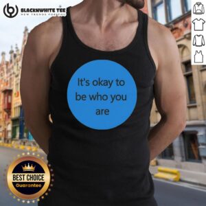 Alt Text: Awesome 'It's Okay To Be Who You Are' tank top in vibrant colors, promoting self-acceptance and individuality.
