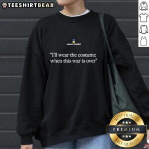 Top Zelensky 'I'll Wear The Costume When This War Is Over' Sweatshirt featuring bold text and stylish design for support.