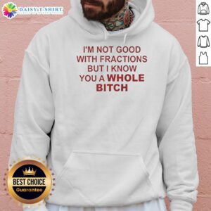 Premium 'I'm Not Good With Fractions But I Know You're A Whole Bitch' hoodie in black, showcasing a humorous design.