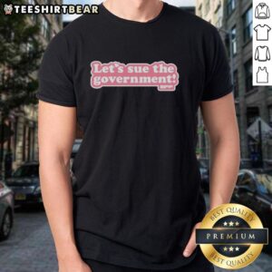 Alt Text: Premium Let's Sue The Government pink text style t-shirt featuring bold lettering on a stylish casual tee.