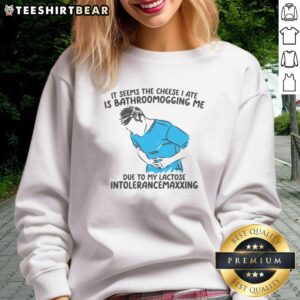 Funny sweatshirt featuring the phrase 'It Seems The Cheese I Ate Is Bathroomogging Me' for cheese lovers and humor fans.