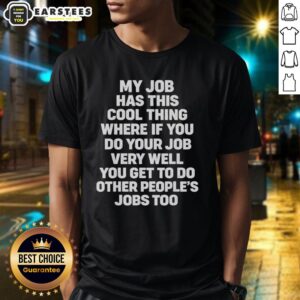 Alt Text: Awesome My Job Has Cool Thing T-Shirt showcasing humor about doing your job well and taking on others' tasks.