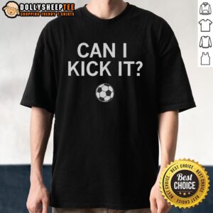 Awesome Can I Kick It Soccer T-Shirt featuring a bold design, perfect for soccer fans and players alike.