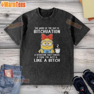 Good Minion T-shirt featuring the 'Word of the Day' definition: 'Bitchuation' - a humorous take on tough situations.