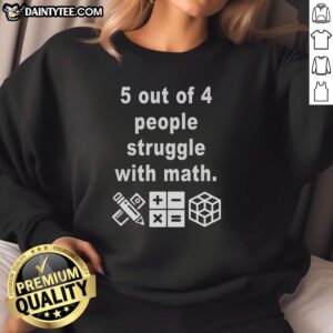 Good 5 Out of 4 People Struggle with Math Sweatshirt featuring a humorous design, perfect for math enthusiasts.