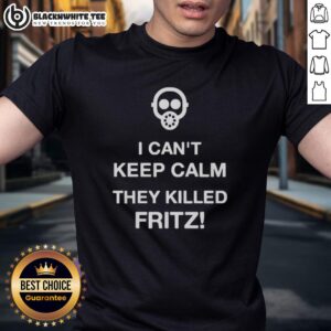 Alt Text: Official I Can't Keep Calm They Killed Fritz T-Shirt featuring bold text design on a casual black tee.