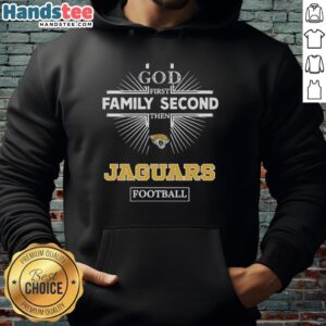 Alt Text: Official Jacksonville Jaguars hoodie featuring God First, Family Second, Then Jaguars Football design.