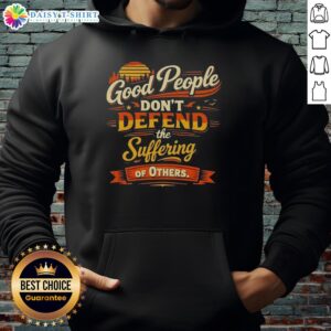 Vintage hoodie featuring the quote 'Awesome Good People Don't Defend The Suffering Of Others' in a stylish design.