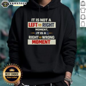 Good It Is Not A Left Or Right Moment Hoodie showcasing a bold statement design on a stylish, comfortable hoodie.