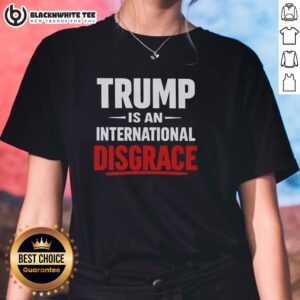 Awesome Trump Is An International Disgrace Ladies Tee featuring bold text design on a stylish women's t-shirt.