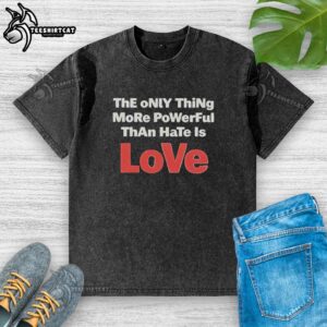 Official 'The Only Thing More Powerful Than Hate Is Love' washed t-shirt in soft fabric, perfect for casual wear.