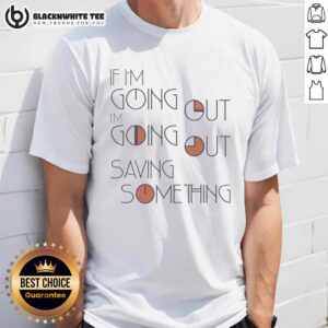 Alt Text: Awesome 'If I'm Going Out I'm Going Out Saving Something' T-Shirt design featuring bold text and vibrant colors.