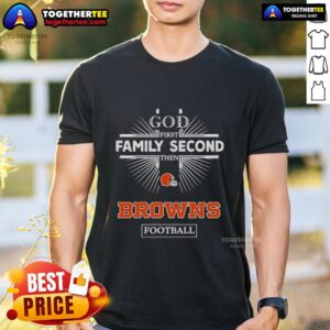 Original Cleveland Browns 'God First Family Second Then Browns Football' T-Shirt featuring team colors and logo.