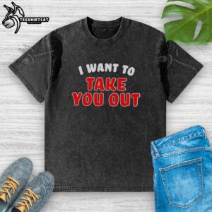 Good I Want To Take You Out T-Shirt - Image 6
