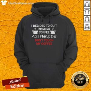 Premium hoodie with 'I Decided To Quit Drinking Coffee' slogan for April Fools' Day, perfect for coffee lovers.