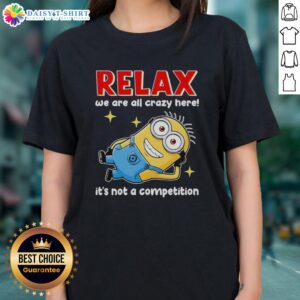 Official Minion Relax We Are All Crazy Here It's Not A Competition Ladies Tee featuring colorful Minion graphics.
