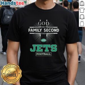 Official New York Jets God First Family Second Then Jets Football T-Shirt featuring team colors and logo.