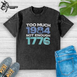 Official Too Much 1984 Not Enough 1776 washed t-shirt featuring a vintage design and soft fabric for casual wear.