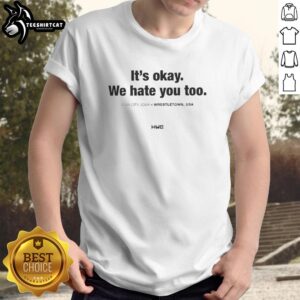Alt Text: Premium It'S Okay We Hate You Too Wrestletown T-Shirt featuring bold graphic design for wrestling fans.