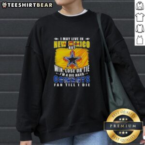 Die-hard Dallas Cowboys fan sweatshirt featuring 'I may live in New Mexico but I'm a Cowboys fan till I die' design.