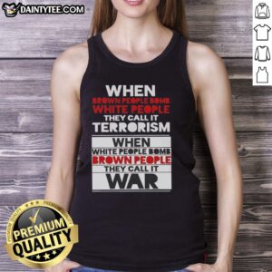 Good When Brown People Bomb White People They Call It Terrorism tank top design featuring bold text and graphic elements.